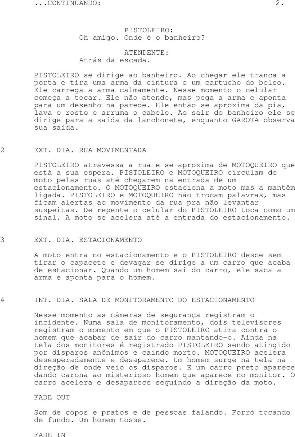 Ao sair do banheiro ele se dirige para a saída da lanchonete, enquanto GAROTA observa sua saída. 2 EXT. DIA.