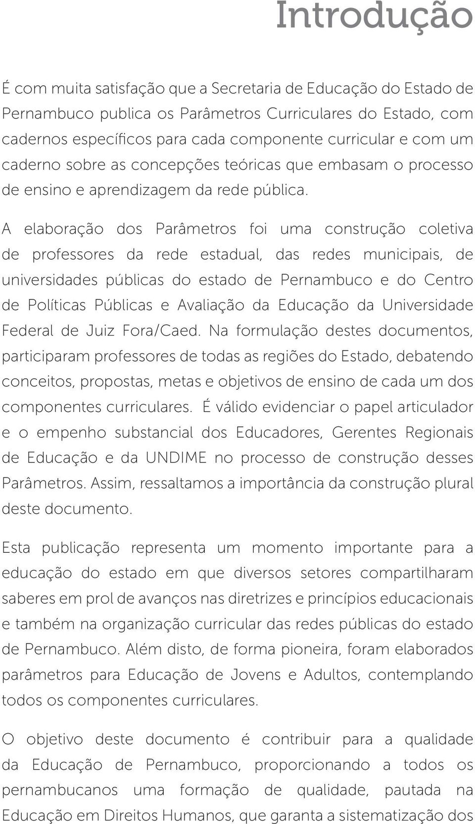 A elaboração dos Parâmetros foi uma construção coletiva de professores da rede estadual, das redes municipais, de universidades públicas do estado de Pernambuco e do Centro de Políticas Públicas e