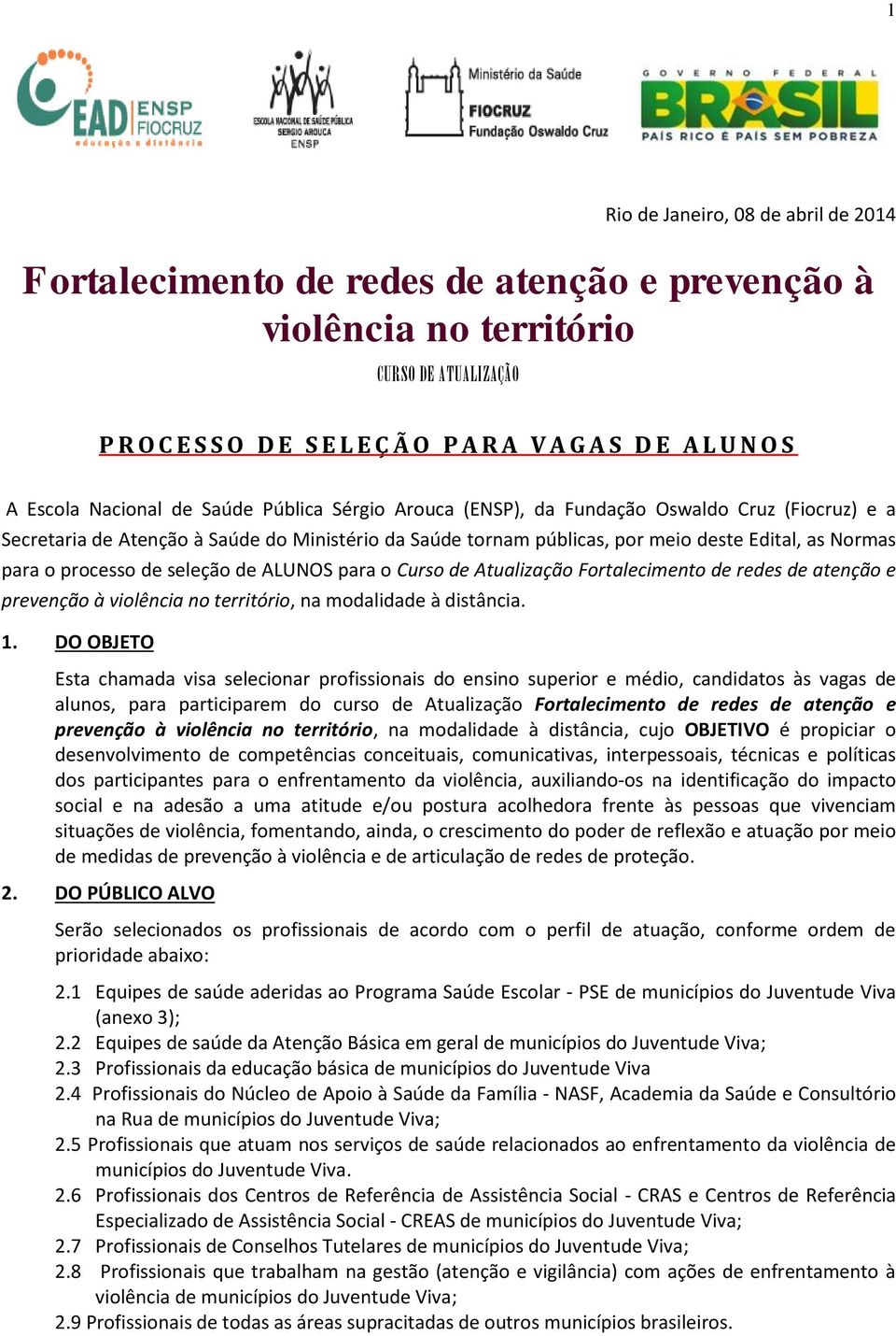 para o processo de seleção de ALUNOS para o Curso de Atualização Fortalecimento de redes de atenção e prevenção à violência no território, na modalidade à distância. 1.