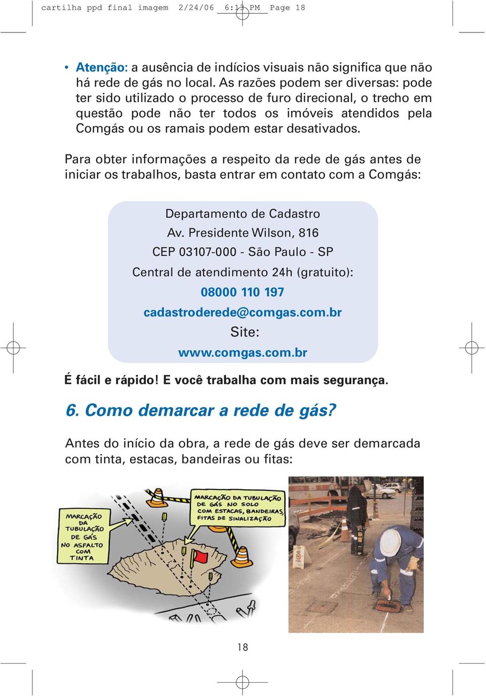 Para obter informações a respeito da rede de gás antes de iniciar os trabalhos, basta entrar em contato com a Comgás: Departamento de Cadastro Av.