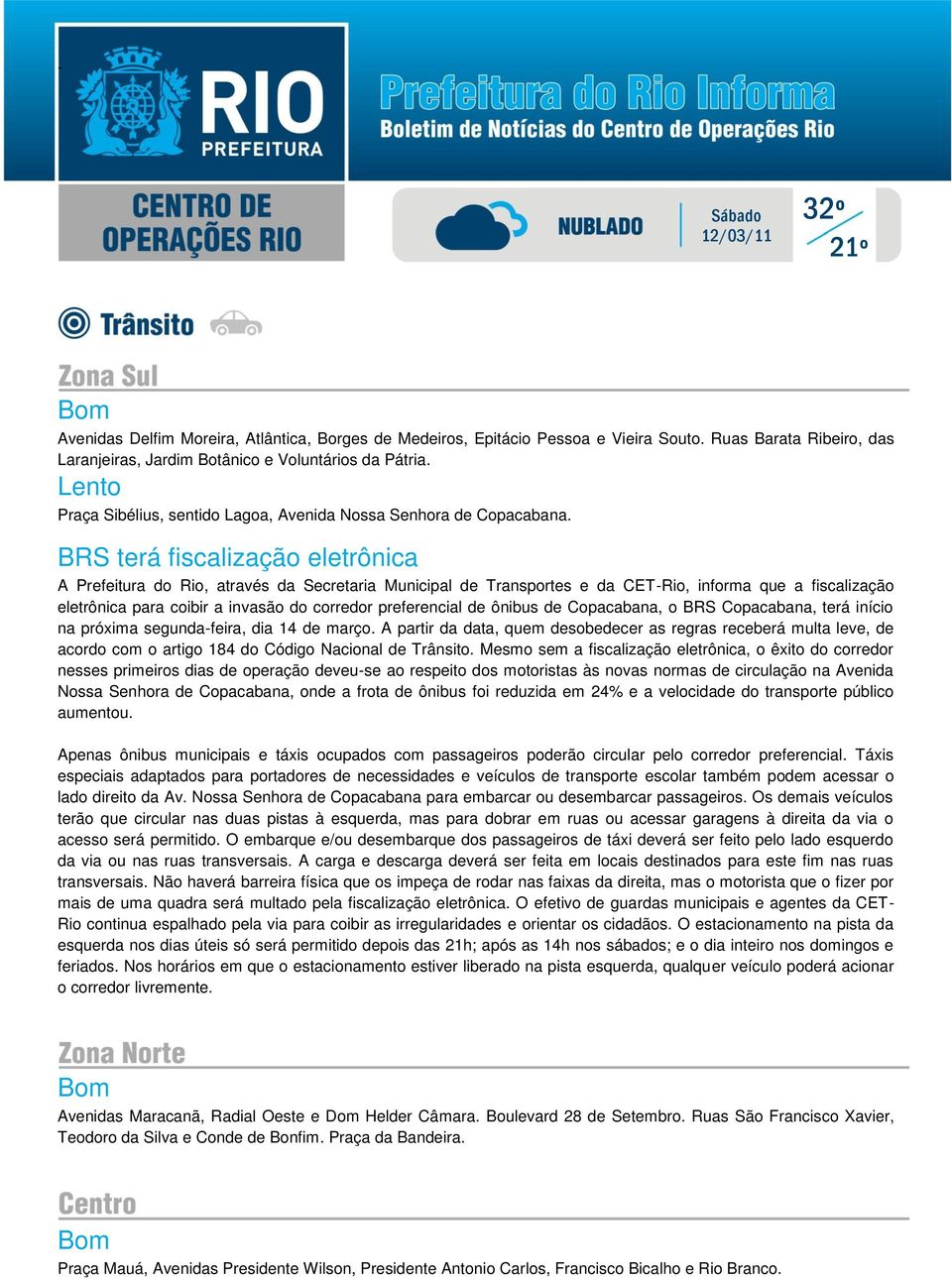 BRS terá fiscalização eletrônica A Prefeitura do Rio, através da Secretaria Municipal de Transportes e da CET-Rio, informa que a fiscalização eletrônica para coibir a invasão do corredor preferencial