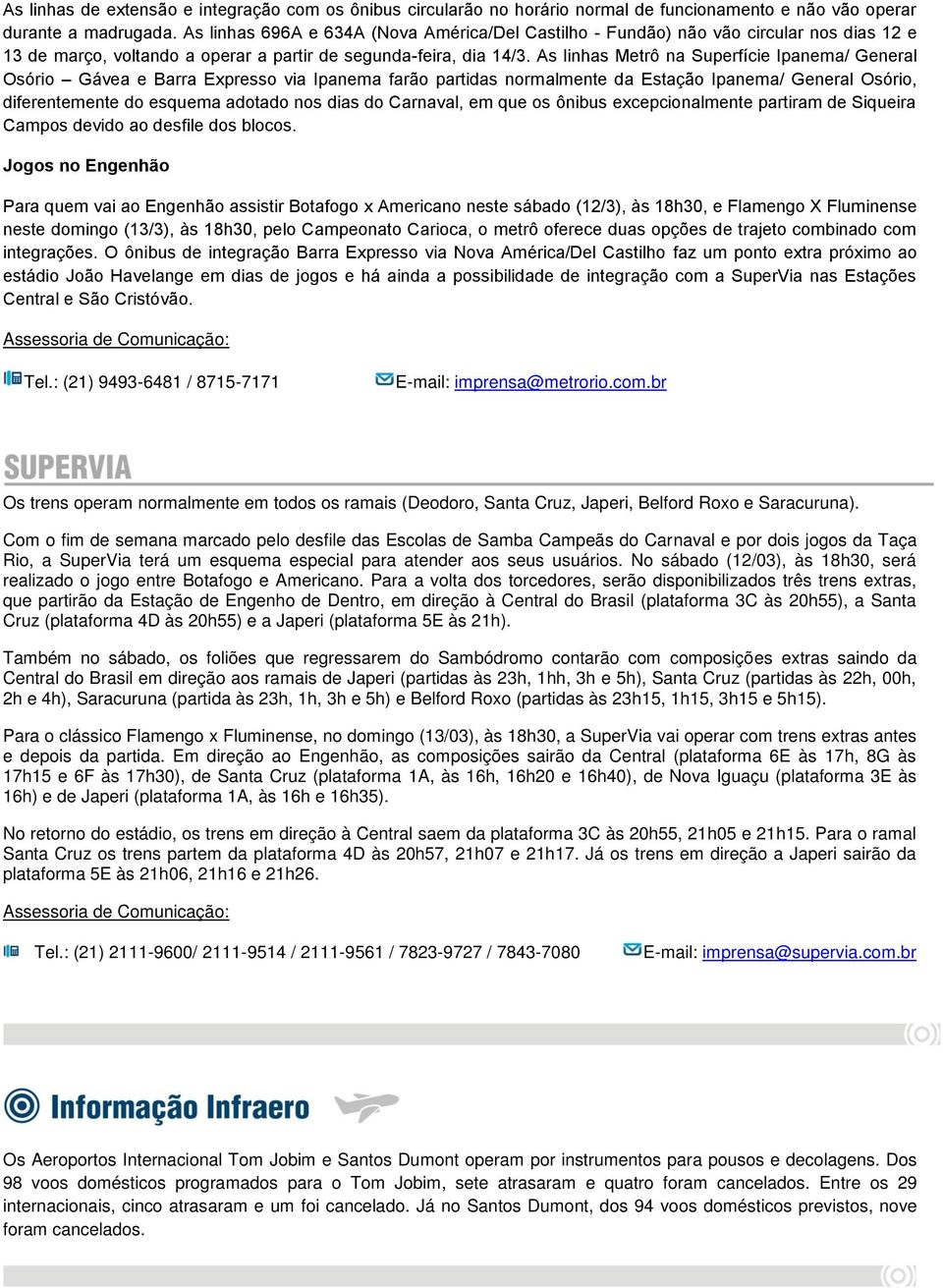 As linhas Metrô na Superfície Ipanema/ General Osório Gávea e Barra Expresso via Ipanema farão partidas normalmente da Estação Ipanema/ General Osório, diferentemente do esquema adotado nos dias do