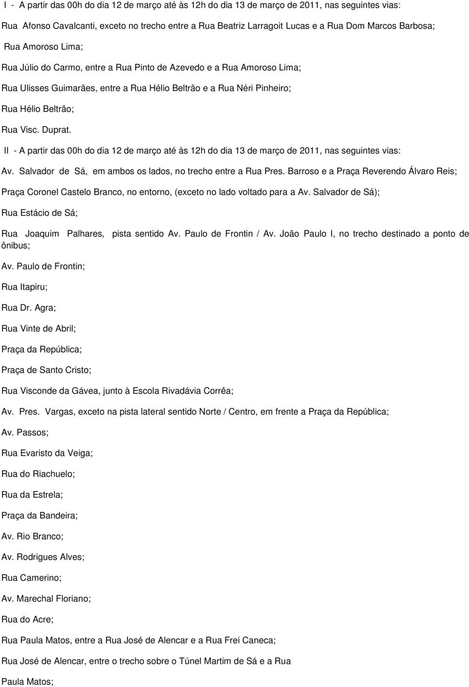 Duprat. II - A partir das 00h do dia 12 de março até às 12h do dia 13 de março de 2011, nas seguintes vias: Av. Salvador de Sá, em ambos os lados, no trecho entre a Rua Pres.