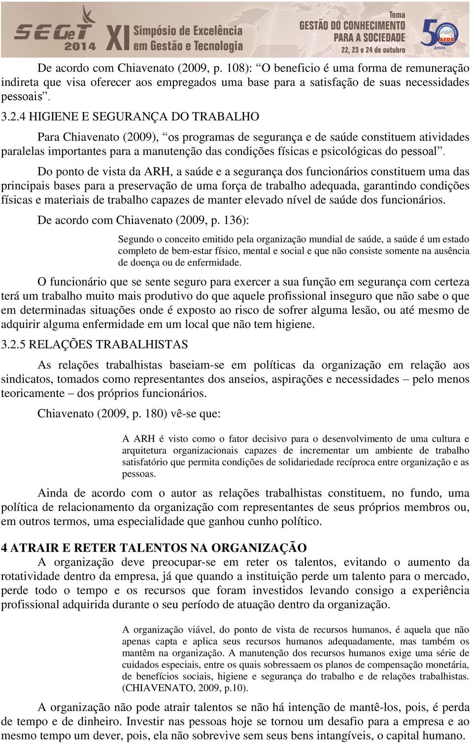 4 HIGIENE E SEGURANÇA DO TRABALHO Para Chiavenato (2009), os programas de segurança e de saúde constituem atividades paralelas importantes para a manutenção das condições físicas e psicológicas do