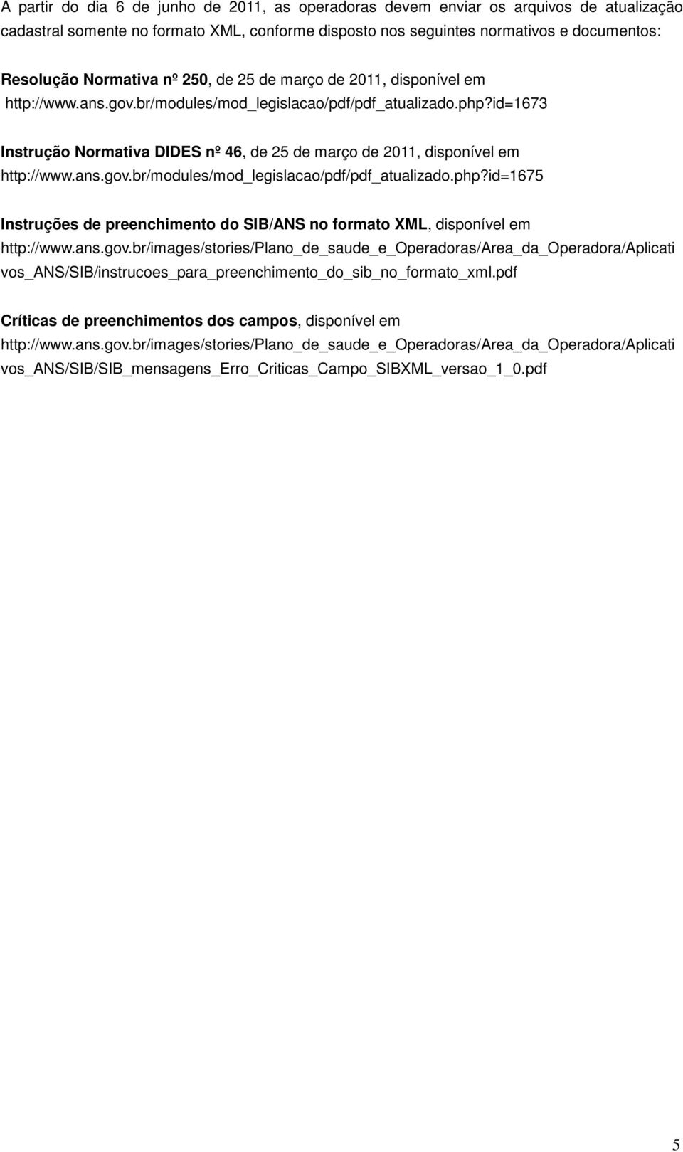 id=1673 Instrução Normativa DIDES nº 46, de 25 de março de 2011, disponível em http://www.ans.gov.br/modules/mod_legislacao/pdf/pdf_atualizado.php?