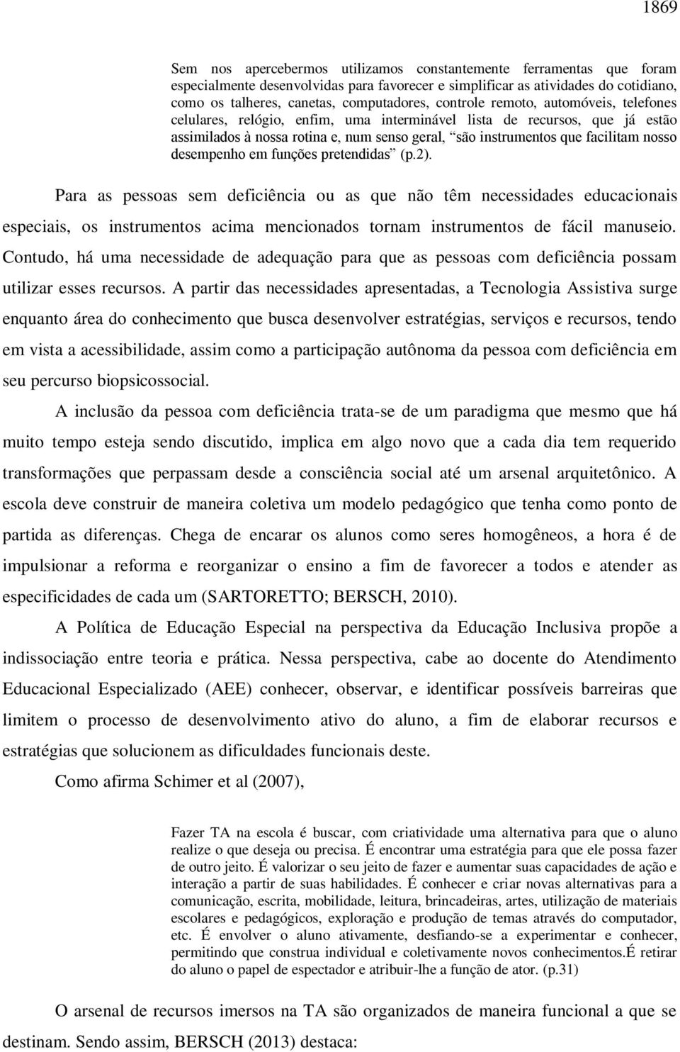 desempenho em funções pretendidas (p.2). Para as pessoas sem deficiência ou as que não têm necessidades educacionais especiais, os instrumentos acima mencionados tornam instrumentos de fácil manuseio.