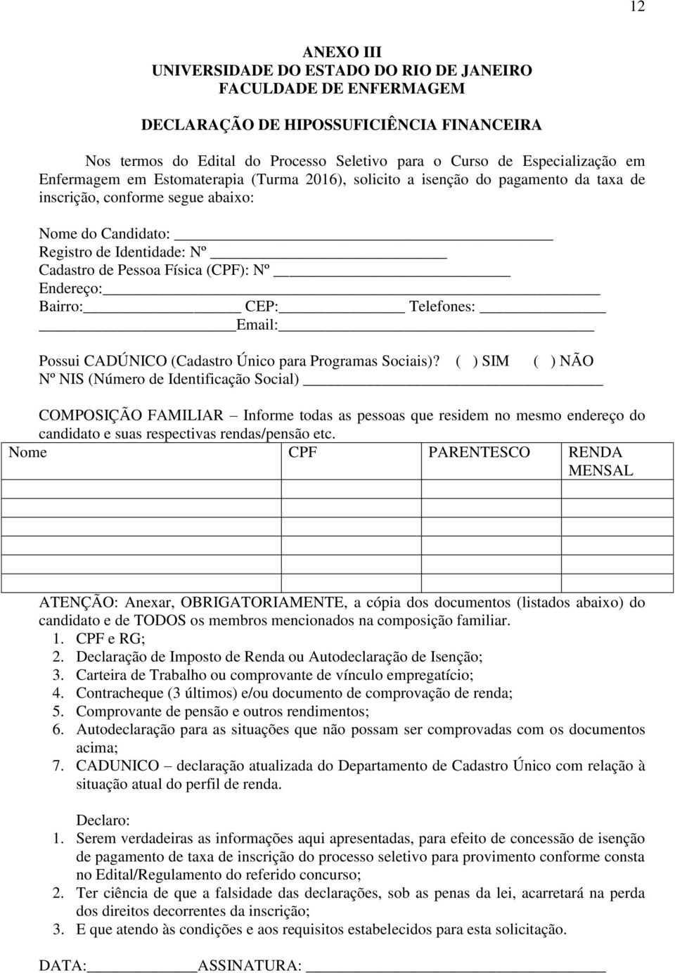 Nº Endereço: Bairro: CEP: Telefones: Email: Possui CADÚNICO (Cadastro Único para Programas Sociais)?