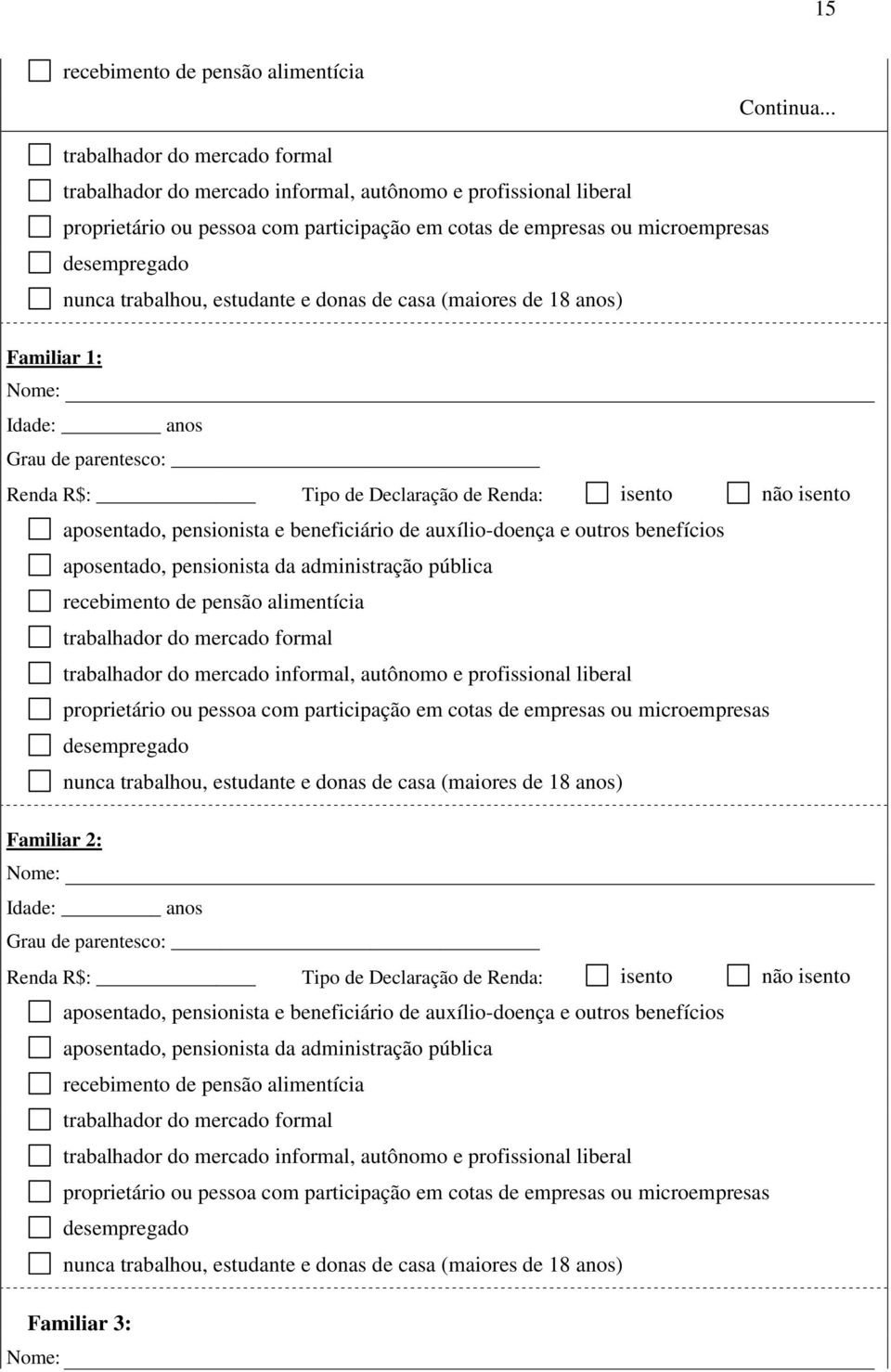 trabalhou, estudante e donas de casa (maiores de 18 anos) Familiar 1: Nome: Idade: anos Grau de parentesco: Renda R$: Tipo de Declaração de Renda: isento não isento aposentado, pensionista e