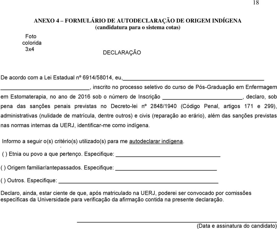 artigos 171 e 299), administrativas (nulidade de matrícula, dentre outros) e civis (reparação ao erário), além das sanções previstas nas normas internas da UERJ, identificar-me como indígena.