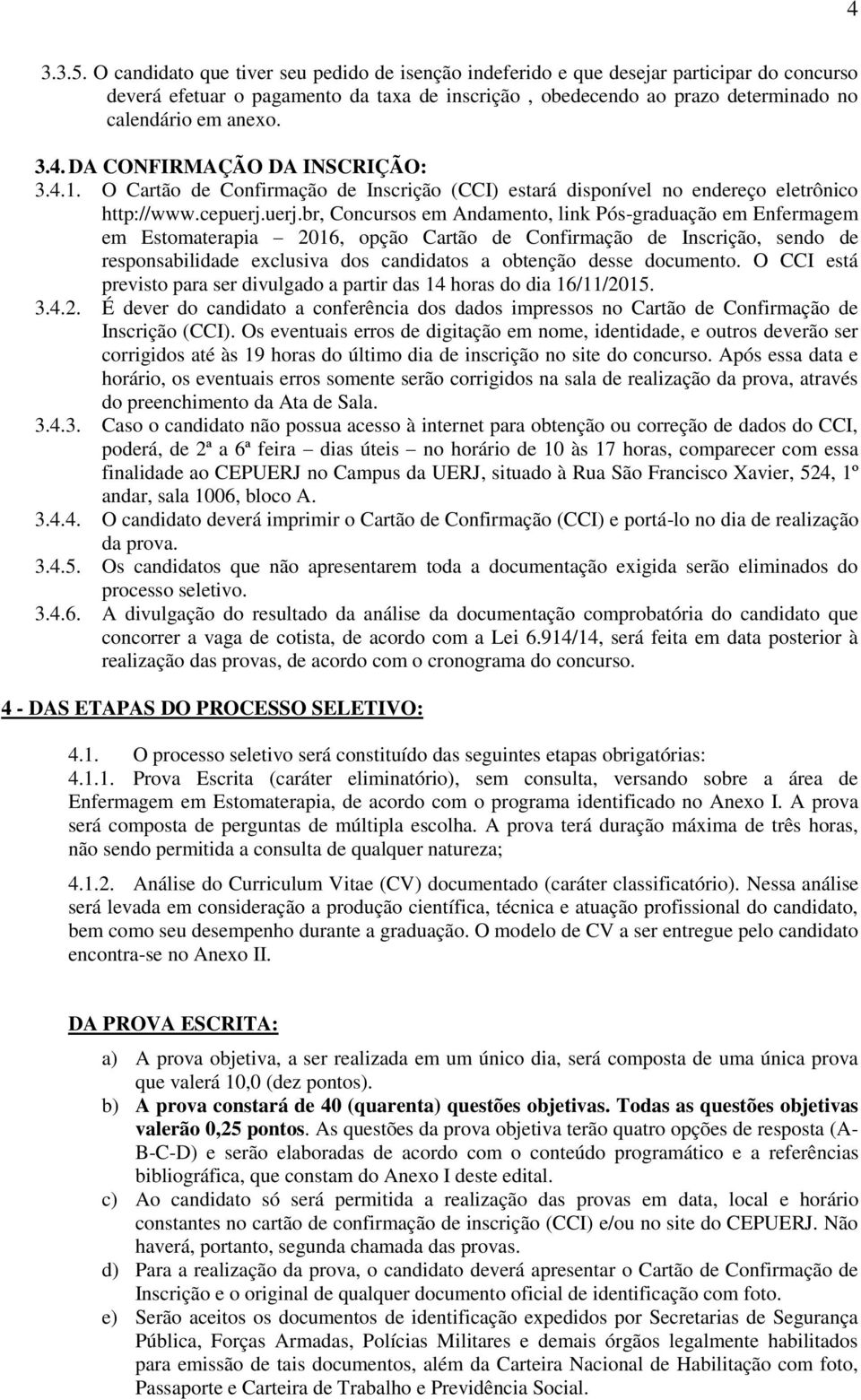 4. DA CONFIRMAÇÃO DA INSCRIÇÃO: 3.4.1. O Cartão de Confirmação de Inscrição (CCI) estará disponível no endereço eletrônico http://www.cepuerj.