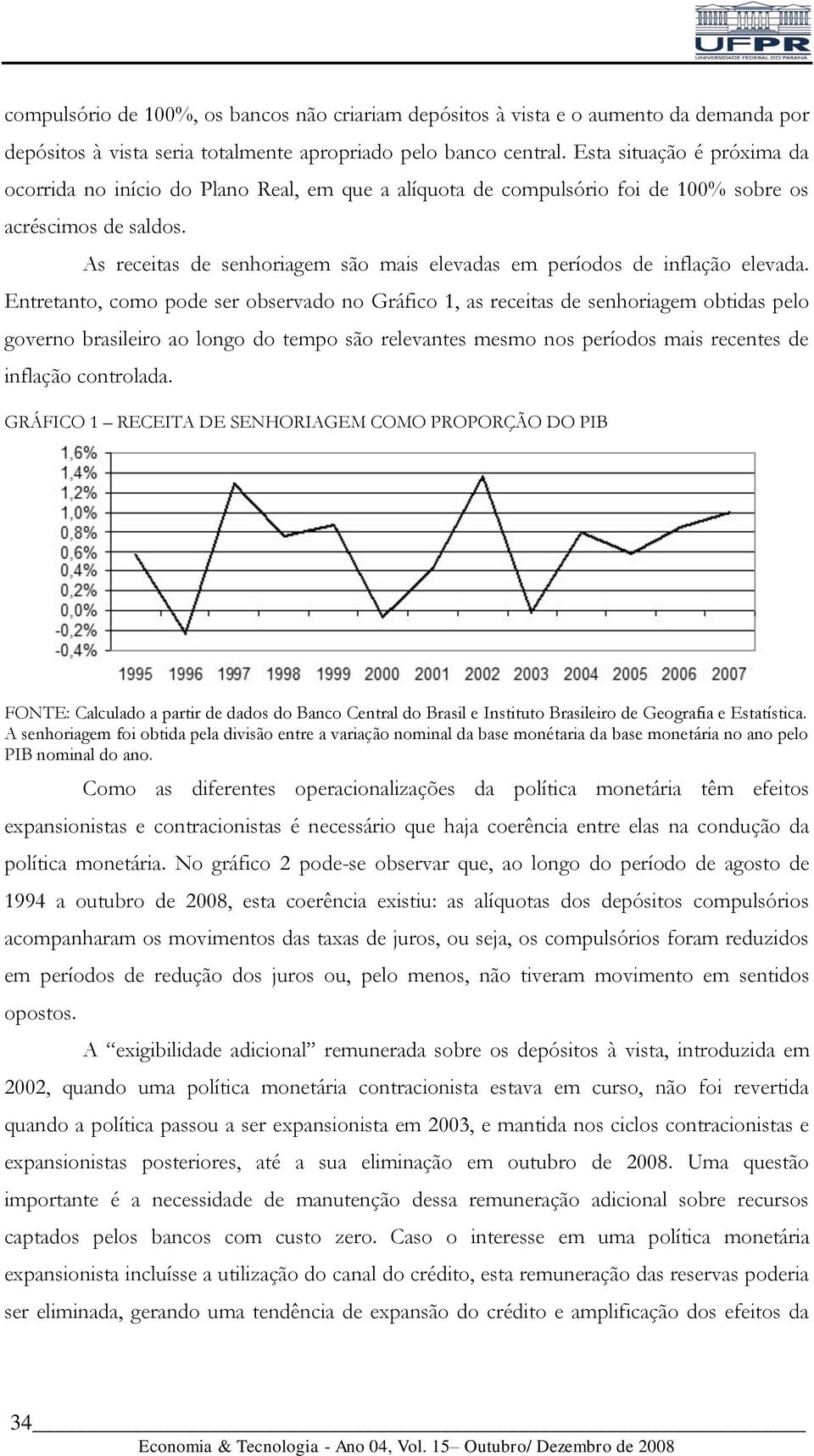 As receitas de senhoriagem são mais elevadas em períodos de inflação elevada.