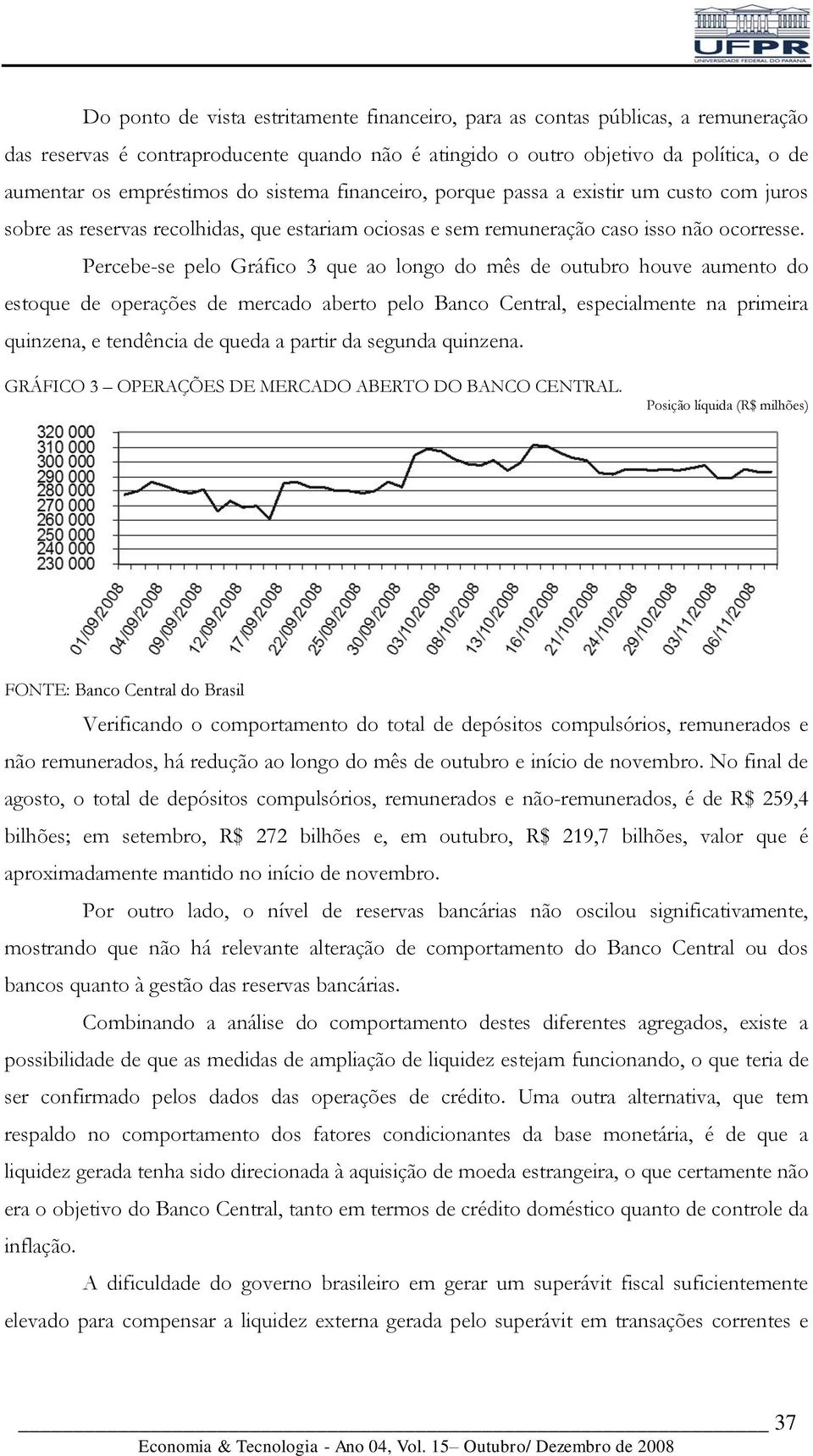 Percebe-se pelo Gráfico 3 que ao longo do mês de outubro houve aumento do estoque de operações de mercado aberto pelo Banco Central, especialmente na primeira quinzena, e tendência de queda a partir