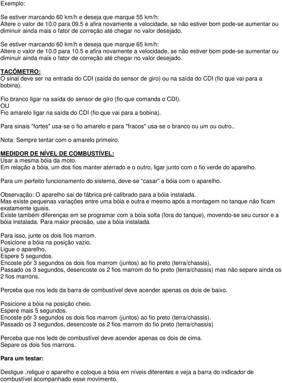 Se estiver marcando 60 km/h e deseja que marque 65 km/h: Altere o valor de 10.0 para 10.