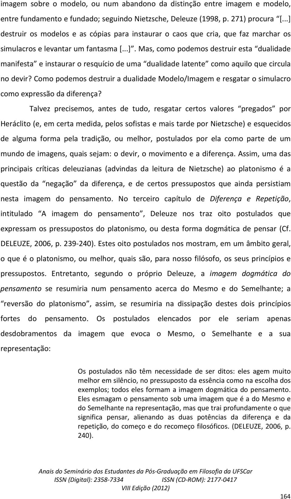 Como podemos destruir a dualidade Modelo/Imagem e resgatar o simulacro como expressão da diferença?