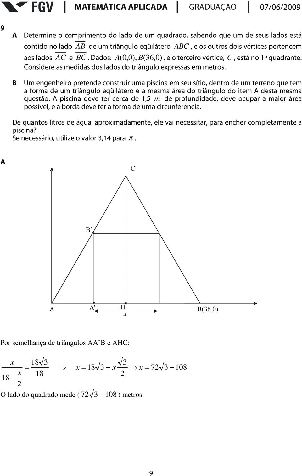 Um engenheiro pretende construir uma piscina em seu sítio, dentro de um terreno que tem a forma de um triângulo eqüilátero e a mesma área do triângulo do item desta mesma questão.