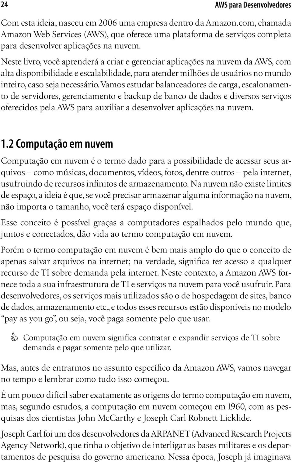 Neste livro, você aprenderá a criar e gerenciar aplicações na nuvem da AWS, com alta disponibilidade e escalabilidade, para atender milhões de usuários no mundo inteiro, caso seja necessário.