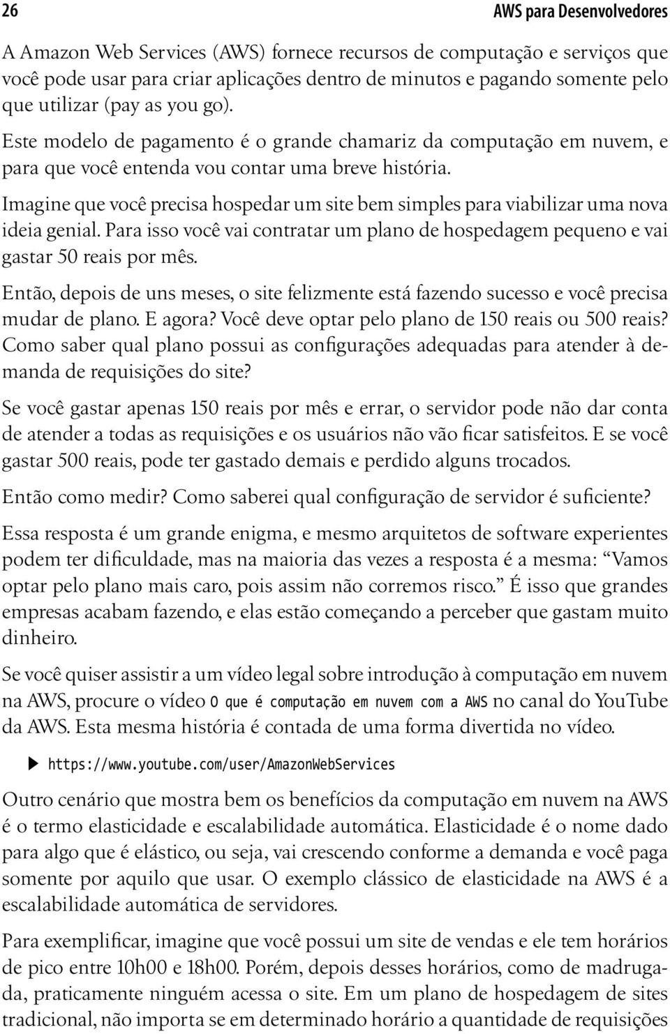 Imagine que você precisa hospedar um site bem simples para viabilizar uma nova ideia genial. Para isso você vai contratar um plano de hospedagem pequeno e vai gastar 50 reais por mês.