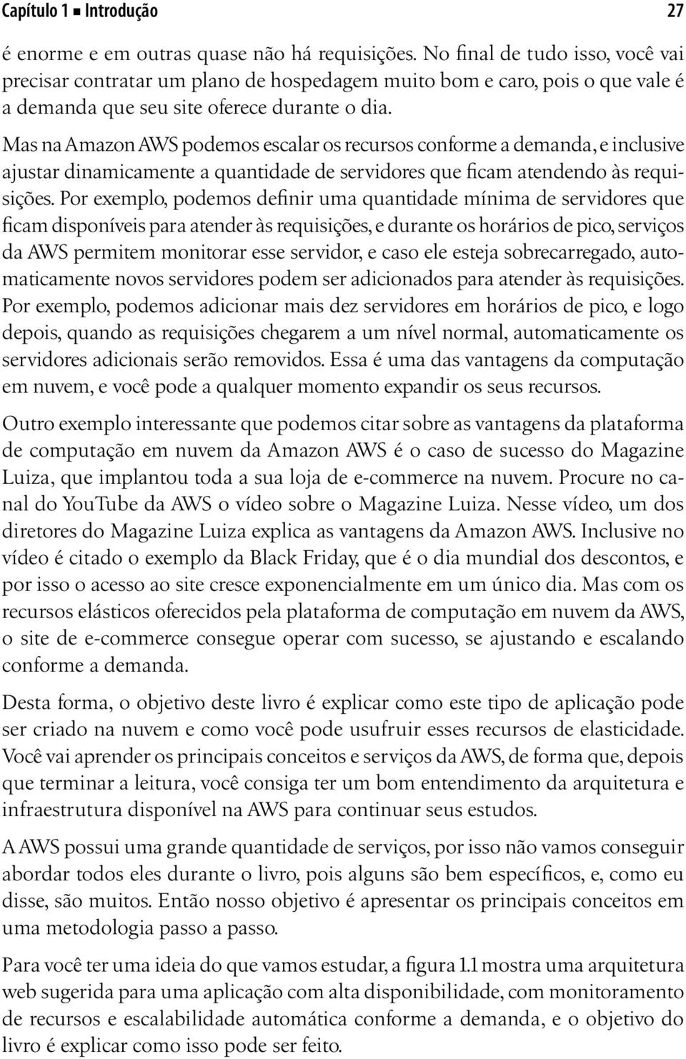 Mas na Amazon AWS podemos escalar os recursos conforme a demanda, e inclusive ajustar dinamicamente a quantidade de servidores que ficam atendendo às requisições.