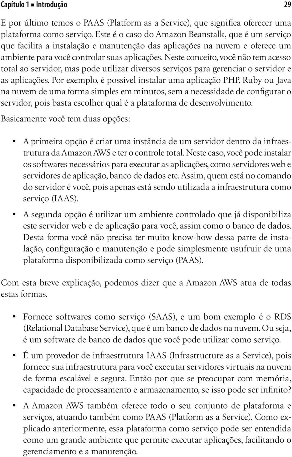 Neste conceito, você não tem acesso total ao servidor, mas pode utilizar diversos serviços para gerenciar o servidor e as aplicações.