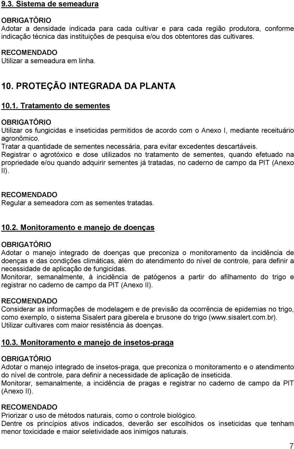 Tratar a quantidade de sementes necessária, para evitar excedentes descartáveis.