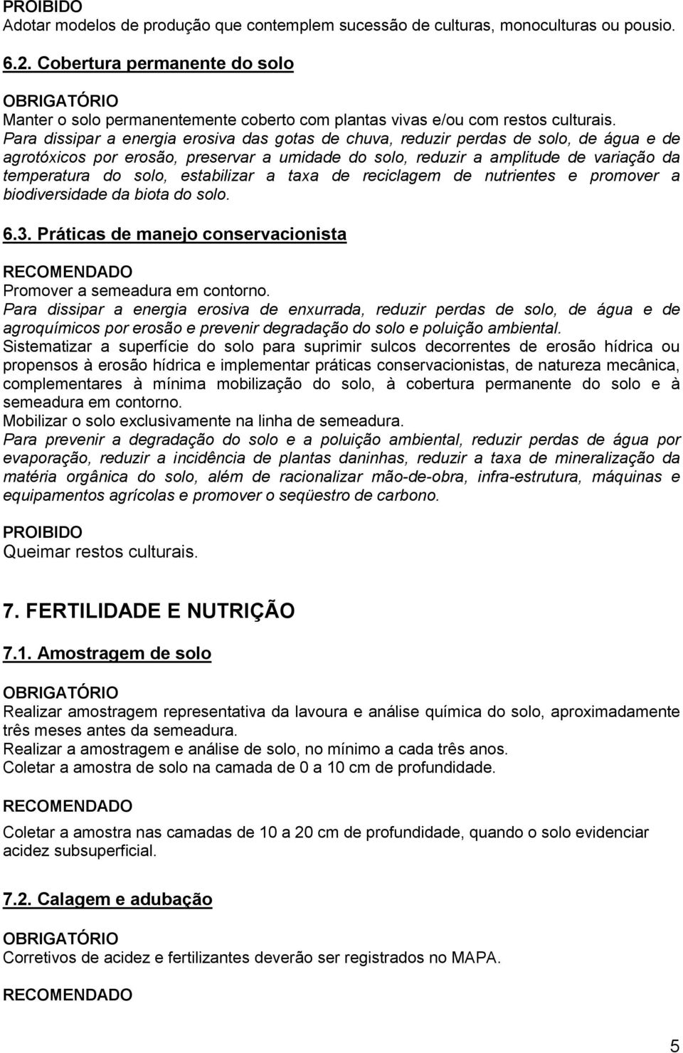 Para dissipar a energia erosiva das gotas de chuva, reduzir perdas de solo, de água e de agrotóxicos por erosão, preservar a umidade do solo, reduzir a amplitude de variação da temperatura do solo,