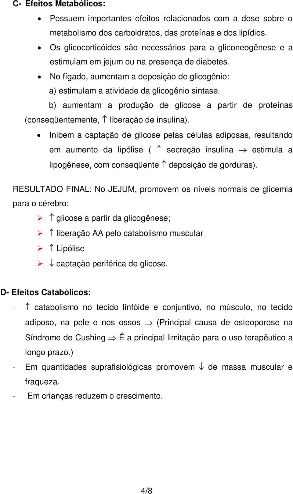 No fígado, aumentam a deposição de glicogênio: a) estimulam a atividade da glicogênio sintase. b) aumentam a produção de glicose a partir de proteínas (conseqüentemente, liberação de insulina).