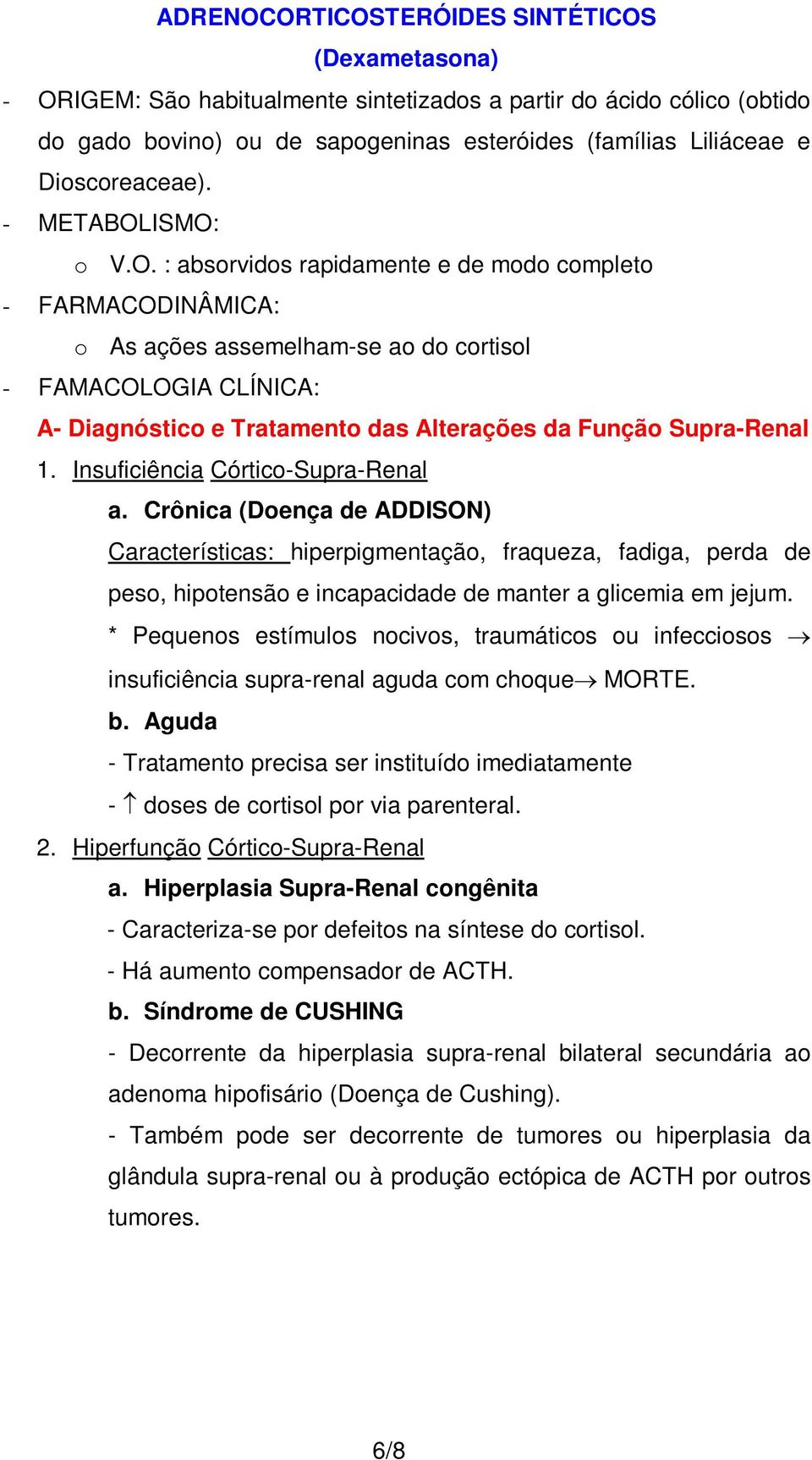 ISMO: o V.O. : absorvidos rapidamente e de modo completo - FARMACODINÂMICA: o As ações assemelham-se ao do cortisol - FAMACOLOGIA CLÍNICA: A- Diagnóstico e Tratamento das Alterações da Função Supra-Renal 1.