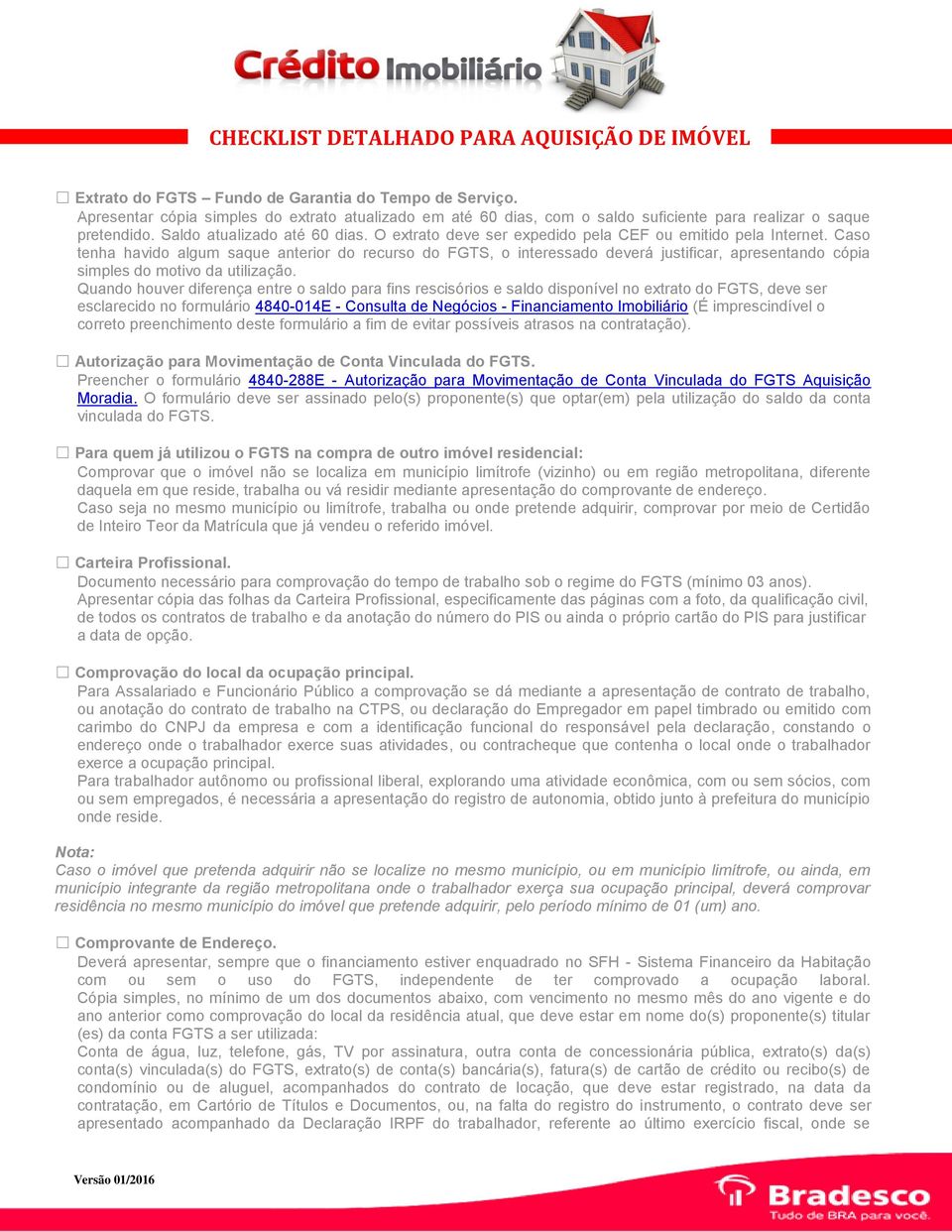 Caso tenha havido algum saque anterior do recurso do FGTS, o interessado deverá justificar, apresentando cópia simples do motivo da utilização.