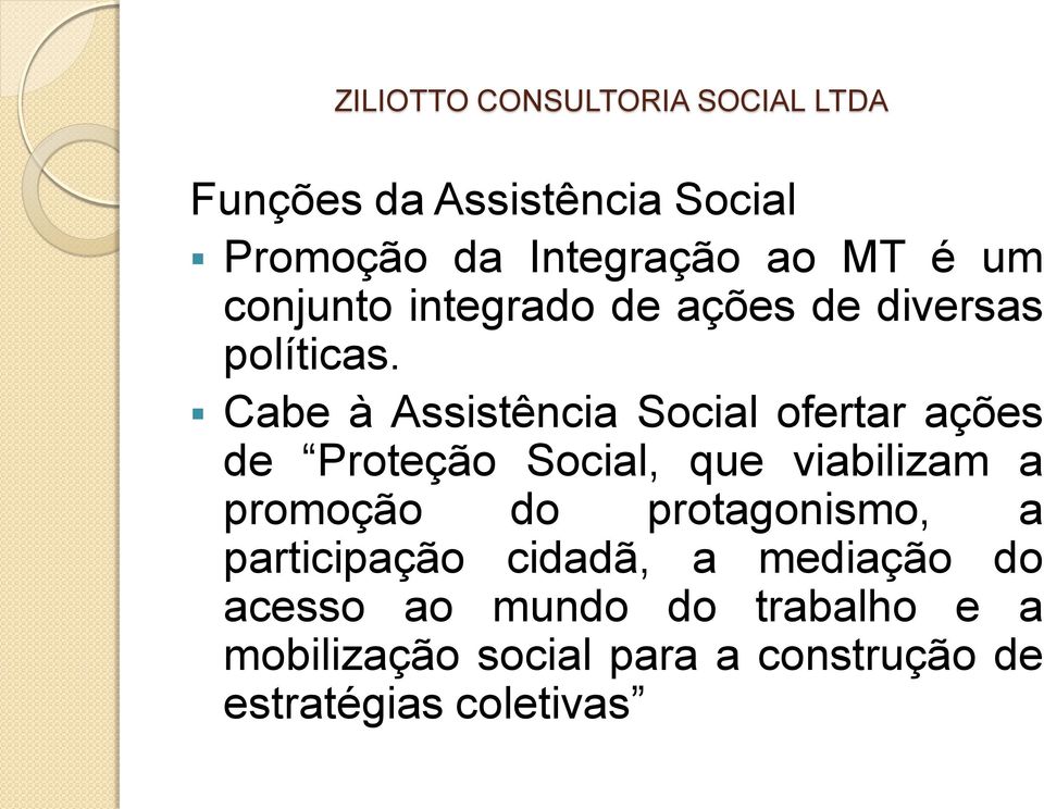 Cabe à Assistência Social ofertar ações de Proteção Social, que viabilizam a promoção