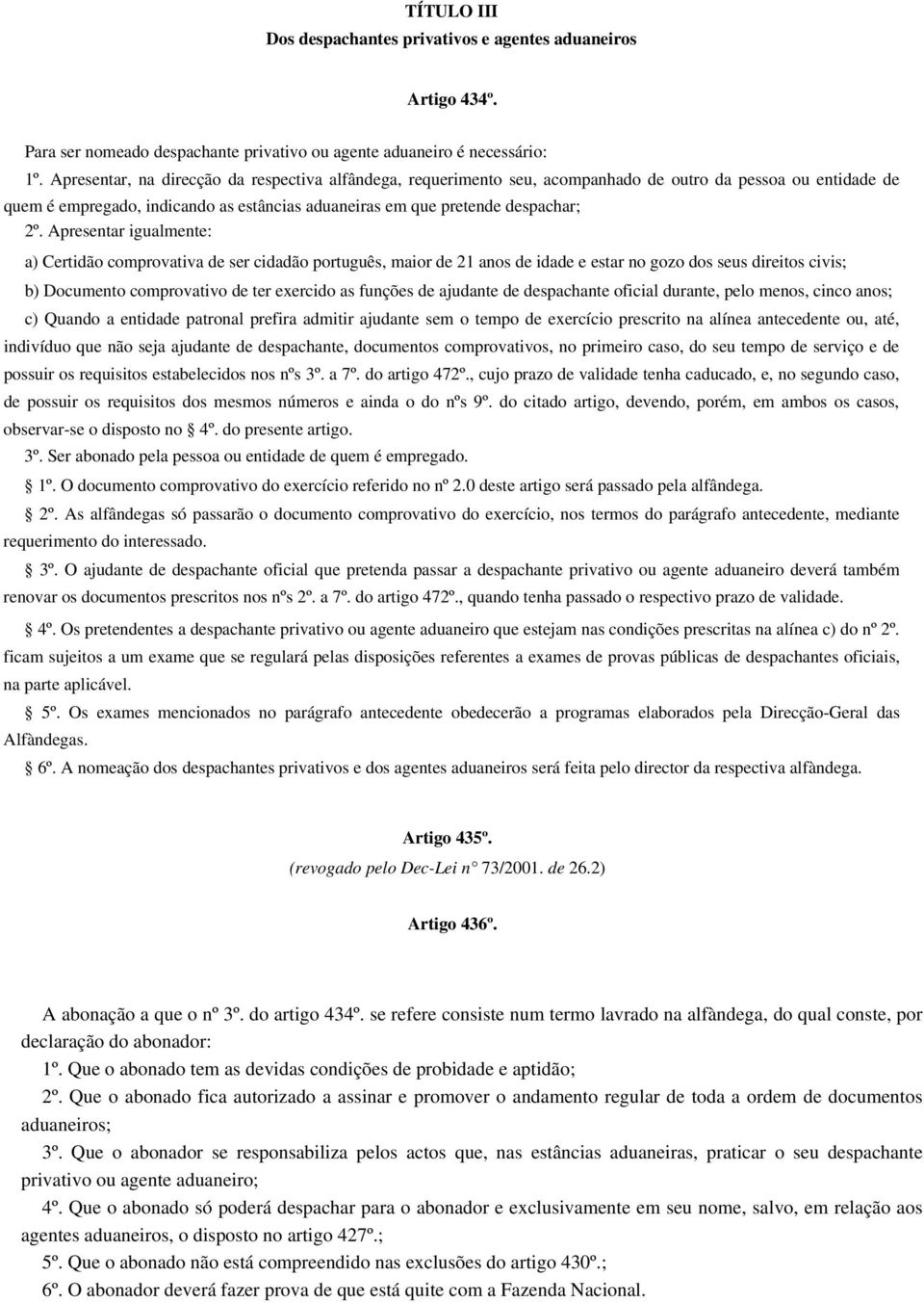 Apresentar igualmente: a) Certidão comprovativa de ser cidadão português, maior de 21 anos de idade e estar no gozo dos seus direitos civis; b) Documento comprovativo de ter exercido as funções de