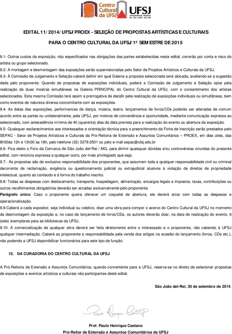 3- À Comissão de Julgamento e Seleção caberá definir em qual Galeria a proposta selecionada será alocada, avaliando-se a sugestão dada pelo proponente.