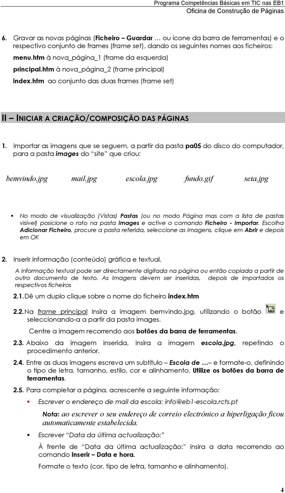 Importar as imagens que se seguem, a partir da pasta pa05 do disco do computador, para a pasta images do site que criou: bemvindo.jpg mail.jpg escola.jpg fundo.gif seta.