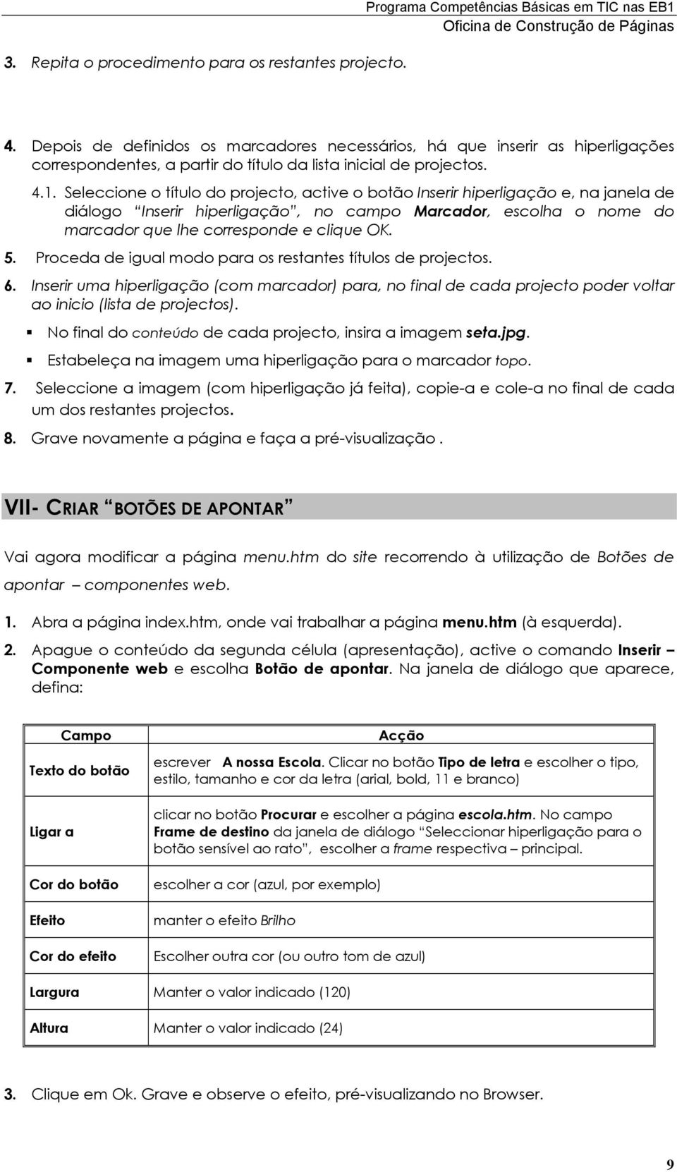 Seleccione o título do projecto, active o botão Inserir hiperligação e, na janela de diálogo Inserir hiperligação, no campo Marcador, escolha o nome do marcador que lhe corresponde e clique OK. 5.