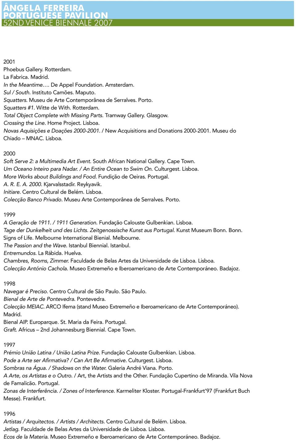 / New Acquisitions and Donations 2000-2001. Museu do Chiado MNAC. Lisboa. 2000 Soft Serve 2: a Multimedia Art Event. South African National Gallery. Cape Town. Um Oceano Inteiro para Nadar.