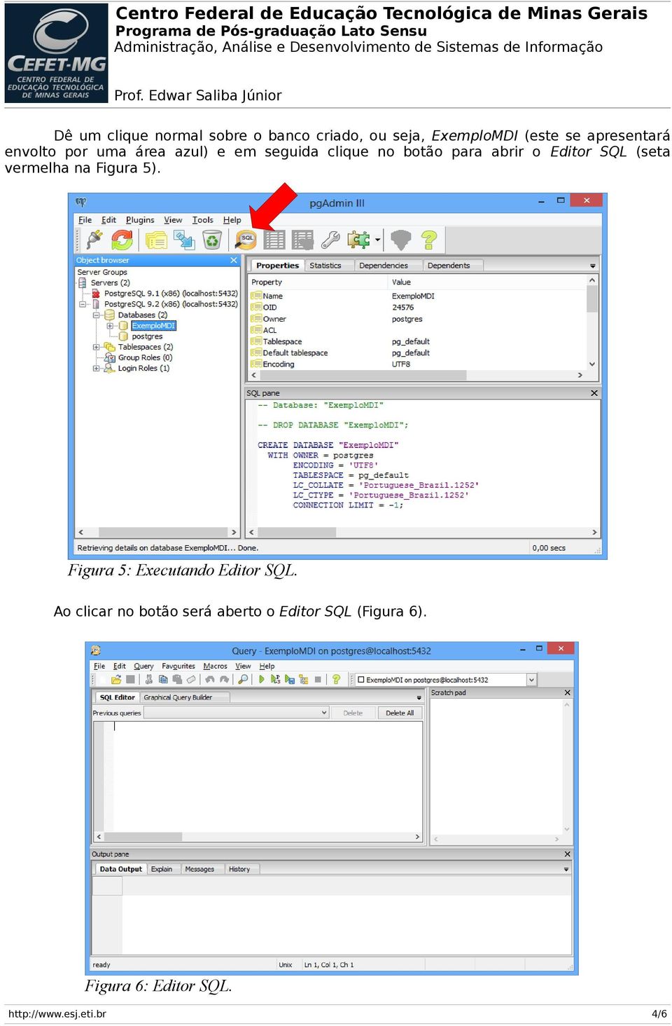 Editor SQL (seta vermelha na Figura 5). Figura 5: Executando Editor SQL.