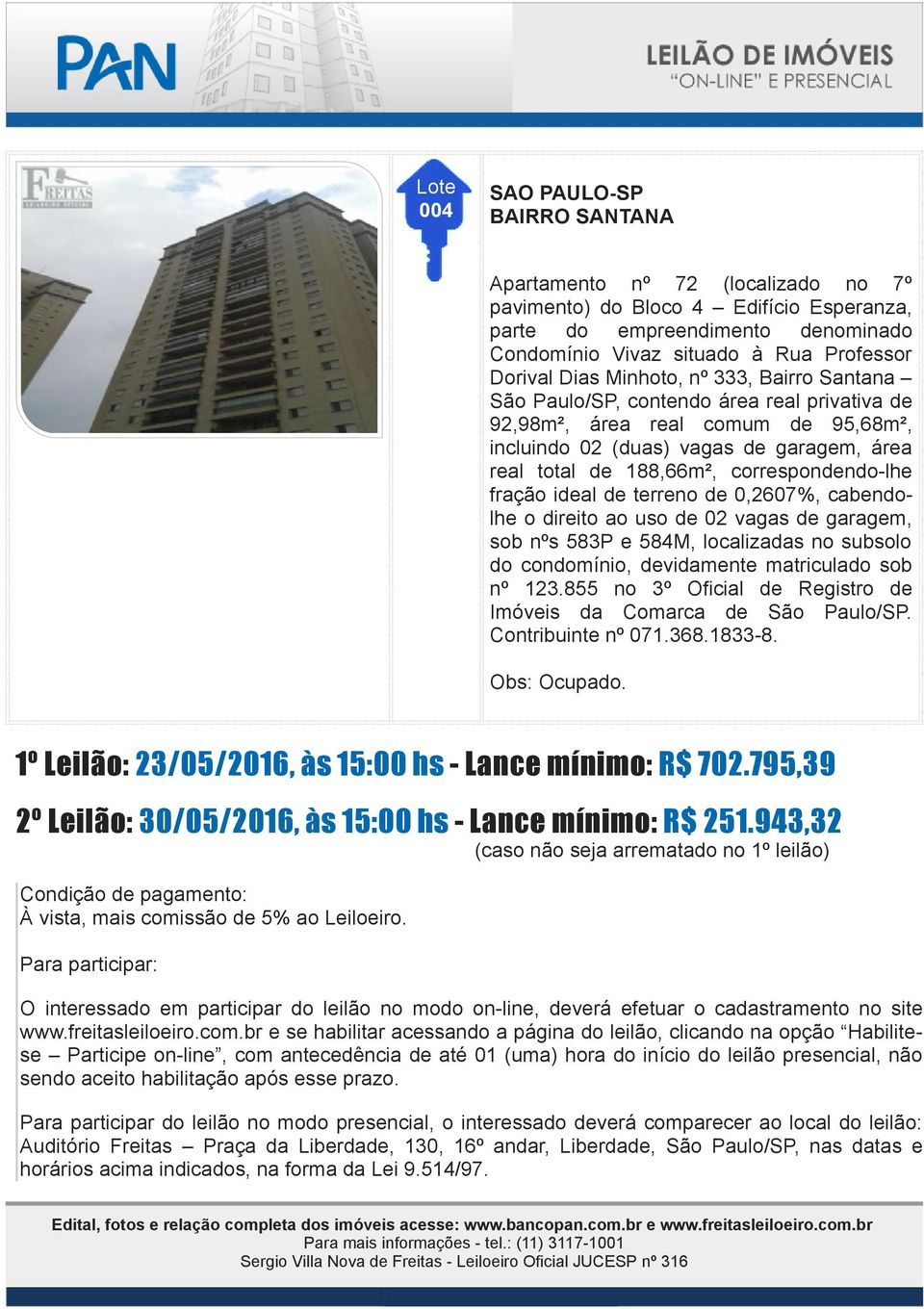 lhe fração ideal de terreno de 0,2607%, cabendolhe o direito ao uso de 02 vagas de garagem, sob nºs 583P e 584M, localizadas no subsolo do condomínio, devidamente matriculado sob nº 123.