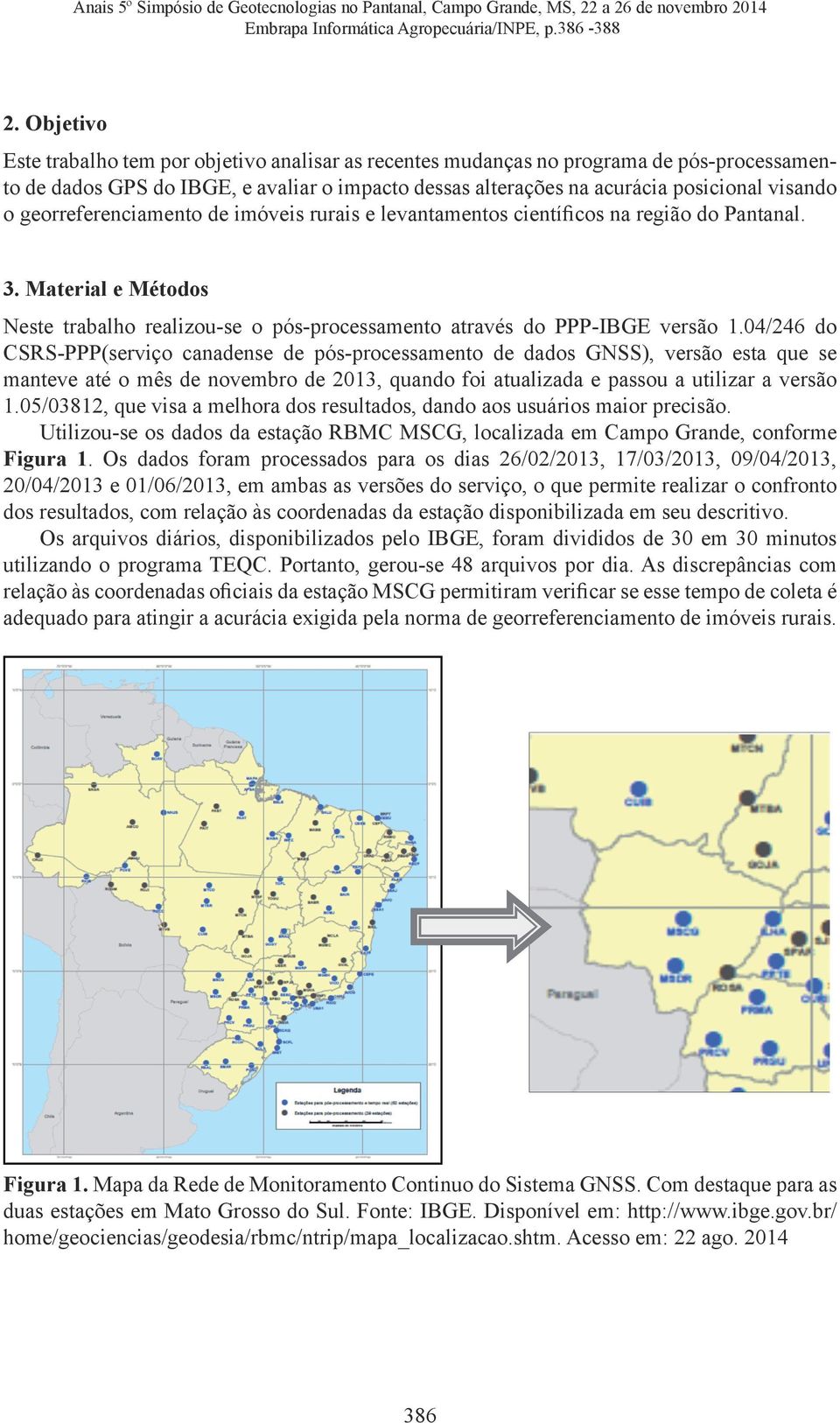 georreferenciamento de imóveis rurais e levantamentos científicos na região do Pantanal. 3. Material e Métodos Neste trabalho realizou-se o pós-processamento através do PPP-IBGE versão 1.