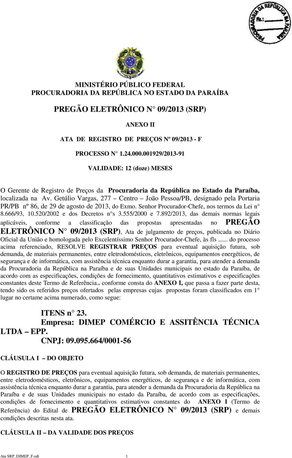 Getúlio Vargas, 277 Centro João Pessoa/PB, designado pela Portaria PR/PB nº 86, de 29 de agosto de 2013, do Exmo. Senhor Procurador-Chefe, nos termos da Lei n 8.666/93, 10.