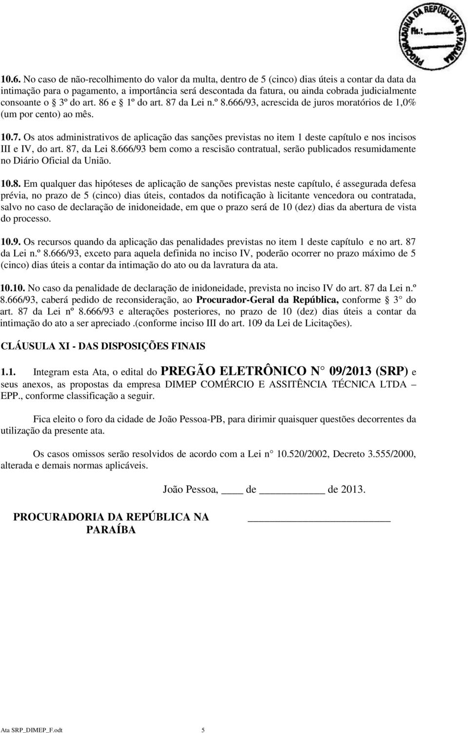 87, da Lei 8.666/93 bem como a rescisão contratual, serão publicados resumidamente no Diário Oficial da União. 10.8. Em qualquer das hipóteses de aplicação de sanções previstas neste capítulo, é