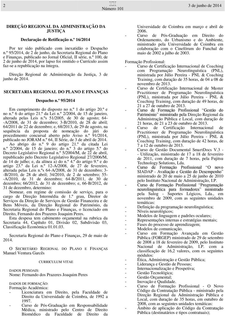 º 100, de 2 de junho de 2014, por lapso foi omitido o Currículo assim faz-se a republicação na íntegra. Direção Regional de Administração da Justiça, 3 de junho de 2014.
