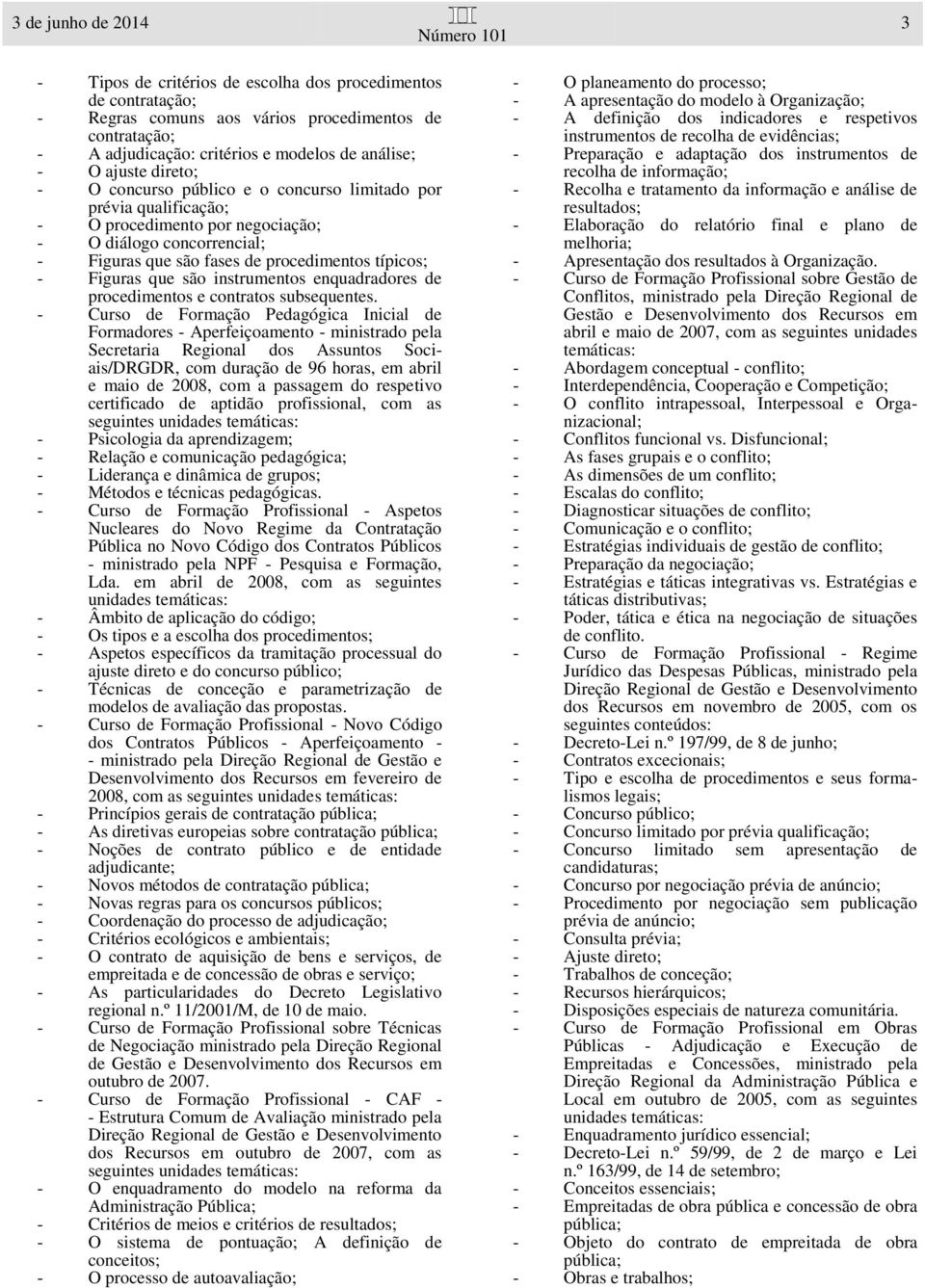 Figuras que são instrumentos enquadradores de procedimentos e contratos subsequentes.