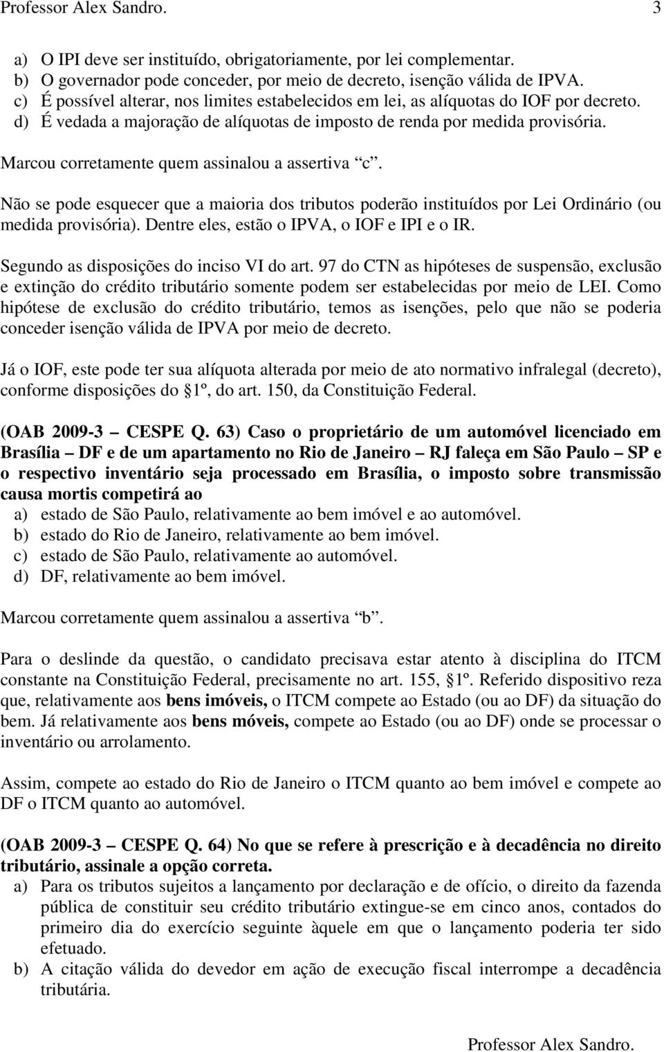 Marcou corretamente quem assinalou a assertiva c. Não se pode esquecer que a maioria dos tributos poderão instituídos por Lei Ordinário (ou medida provisória).