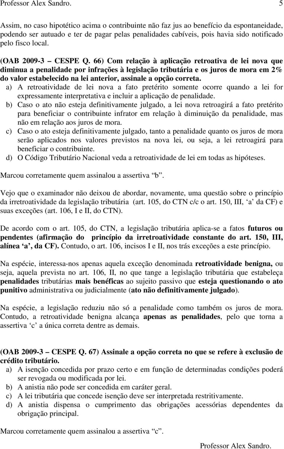 66) Com relação à aplicação retroativa de lei nova que diminua a penalidade por infrações à legislação tributária e os juros de mora em 2% do valor estabelecido na lei anterior, assinale a opção