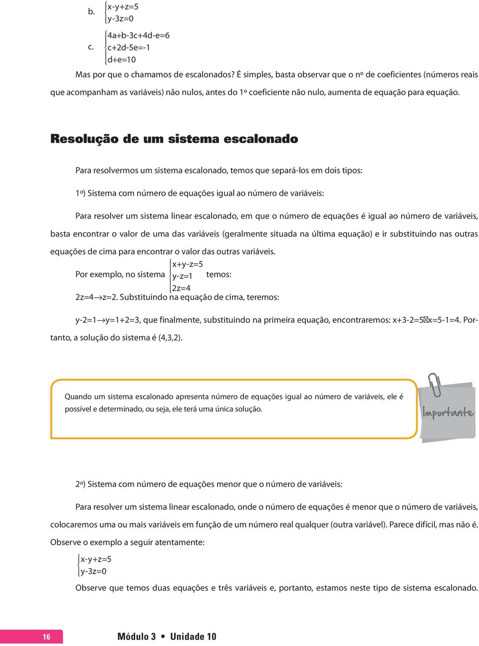 Resolução de um sistema escalonado Para resolvermos um sistema escalonado, temos que separá-los em dois tipos: 1º) Sistema com número de equações igual ao número de variáveis: Para resolver um