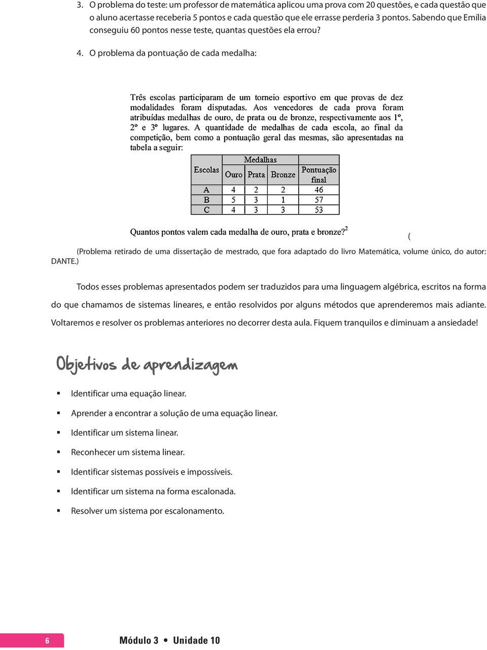 O problema da pontuação de cada medalha: (Problema retirado de uma dissertação de mestrado, que fora adaptado do livro Matemática, volume único, do autor: DANTE.