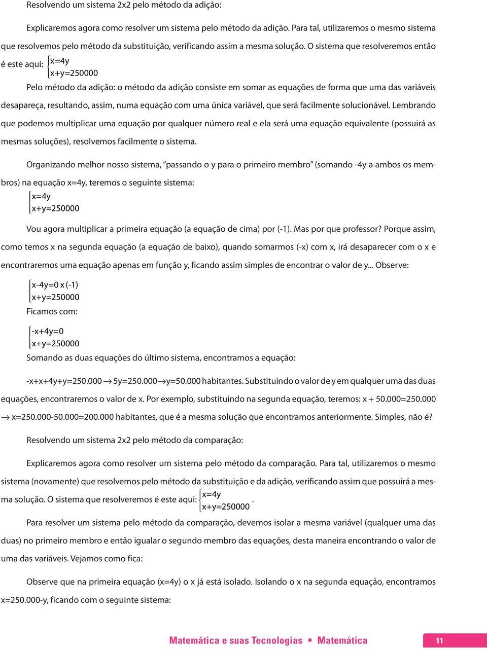 O sistema que resolveremos então é este aqui: x=4y x+y=250000 Pelo método da adição: o método da adição consiste em somar as equações de forma que uma das variáveis desapareça, resultando, assim,