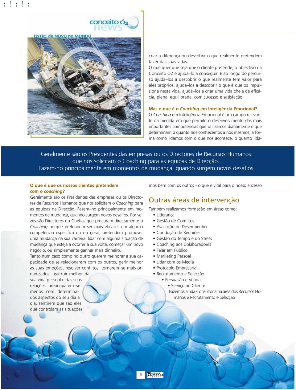 plena, equilibrada, com sucesso e satisfação. Geralmente são os Presidentes das empresas ou os Directores de Recursos Humanos que nos solicitam o Coaching para as equipas de Direcção.