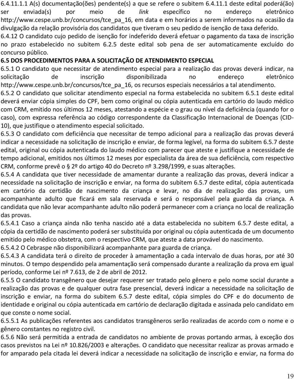 12 O candidato cujo pedido de isenção for indeferido deverá efetuar o pagamento da taxa de inscrição no prazo estabelecido no subitem 6.2.5 deste edital sob pena de ser automaticamente excluído do concurso público.