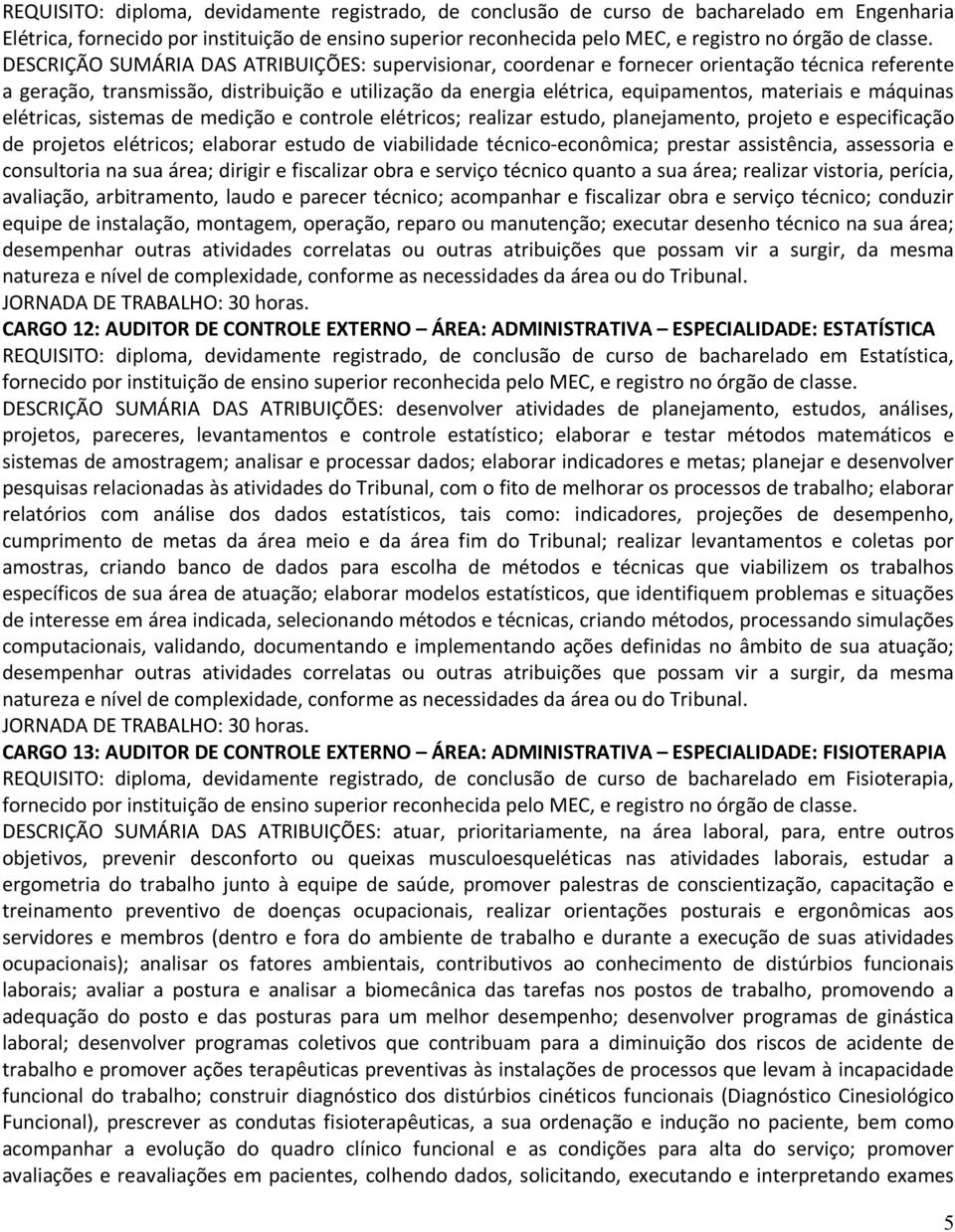 DESCRIÇÃO SUMÁRIA DAS ATRIBUIÇÕES: supervisionar, coordenar e fornecer orientação técnica referente a geração, transmissão, distribuição e utilização da energia elétrica, equipamentos, materiais e