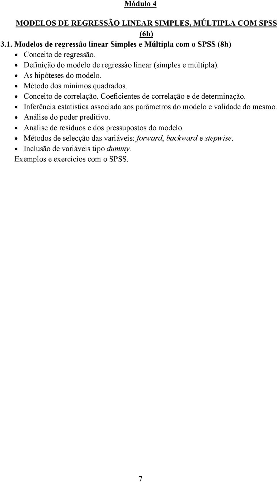 As hipóteses do modelo. Método dos mínimos quadrados. Conceito de correlação. Coeficientes de correlação e de determinação.